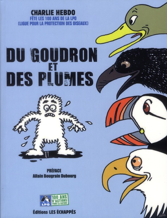 Du goudron et des plumes - Charlie Hebdo fête les 100 ans de la ligue pour la protection des oiseaux par Charb, Coco, Bernar, Philippe Honoré, Riss, Tignous, Willem, Gébé, Luz, Cabu, Jul, Georges Wolinski, Patrick Pelloux, Laurent Baffie et François Cavanna - Couverture