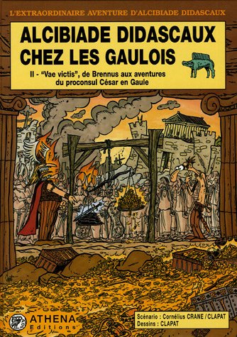 Alcibiade Didascaux chez les Gaulois 2 - Vae victis, de Brennus aux aventures du Proconsul César en