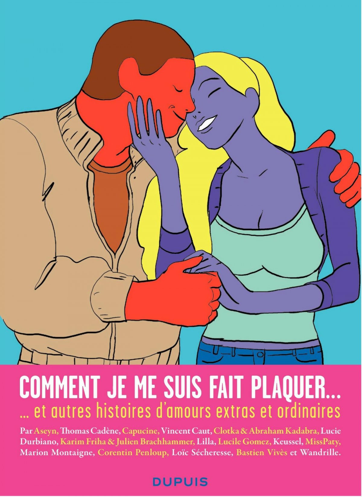 Comment Je Me Suis Fait Plaquer ... Et Autres Histoires D'amours Extras Et Ordinaires par Julien Brachhammer, Abraham Kadabra, Wandrille, Loïc Sécheresse, Corentin Penloup, MissPaty, Lilla, Keussel, Lucile Gomez, Lucie Durbiano, Capucine, Vincent Caut, Aseyn, Marion Montaigne, Thomas Cadène, Bastien Vivès, Clotka et Karim Friha - Couverture